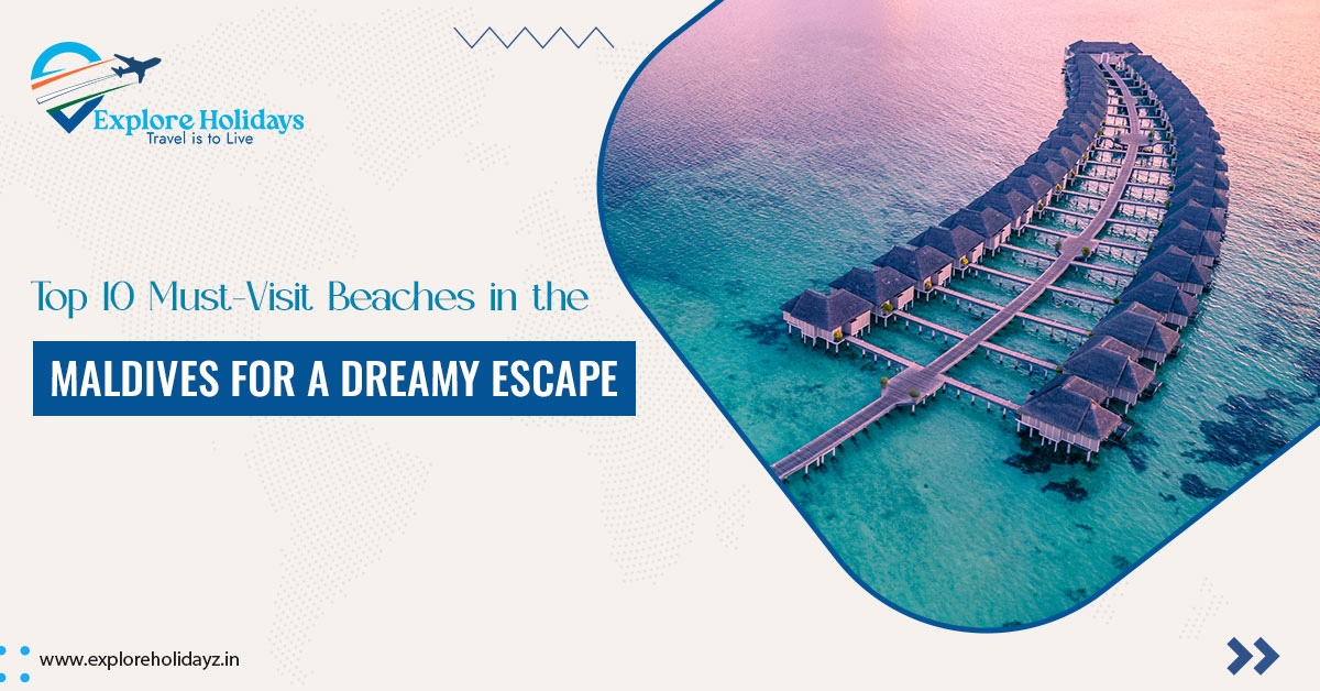 Top 10 Must-Visit Beaches in the Maldives for a Dreamy Escape